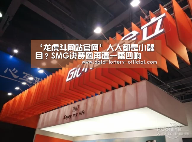 ‘龙虎斗网站官网’人人都是小醒目?SMG决赛圈再遭一雷四响(图1) 龙虎斗网站官网