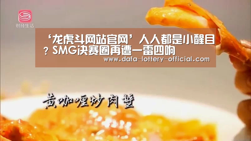 ‘龙虎斗网站官网’人人都是小醒目?SMG决赛圈再遭一雷四响(图2) 龙虎斗网站APP下载